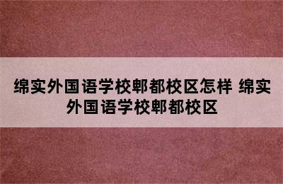 绵实外国语学校郫都校区怎样 绵实外国语学校郫都校区